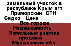 земельный участок в республике Крым пгт Приморский  СТН  Садко › Цена ­ 1 250 000 - Все города Недвижимость » Земельные участки продажа   . Мурманская обл.,Гаджиево г.